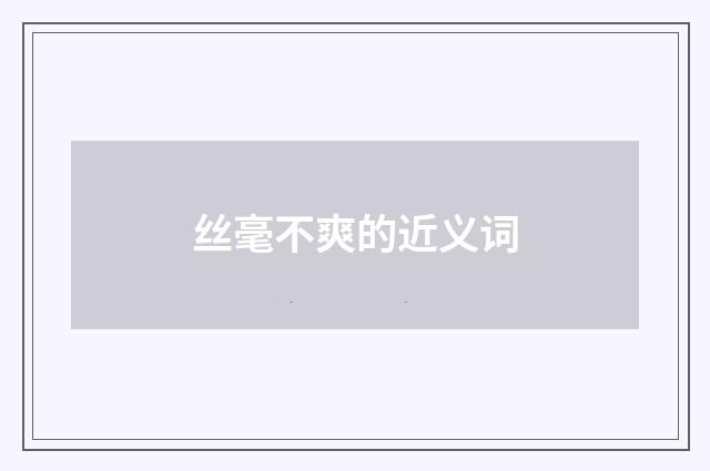 丝毫不爽的近义词