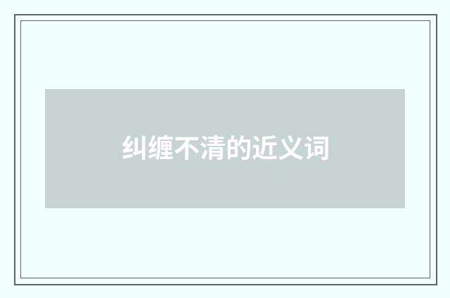 纠缠不清的近义词