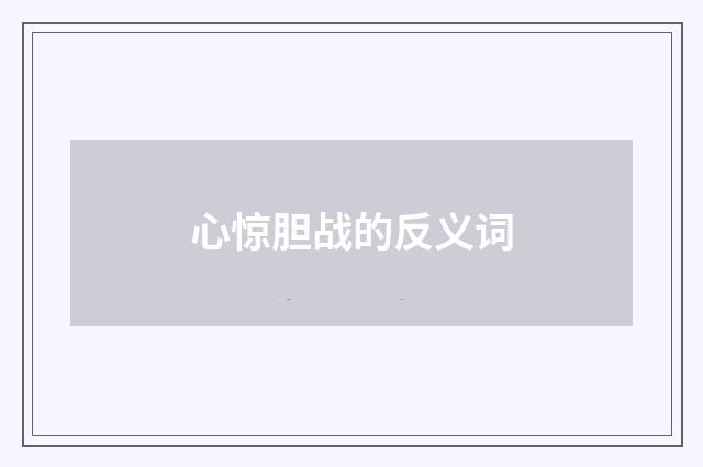 心惊胆战的反义词