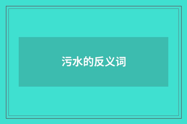 污水的反义词