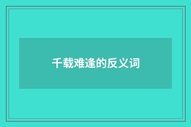 千载难逢的反义词