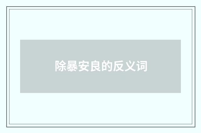 除暴安良的反义词