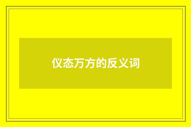 仪态万方的反义词