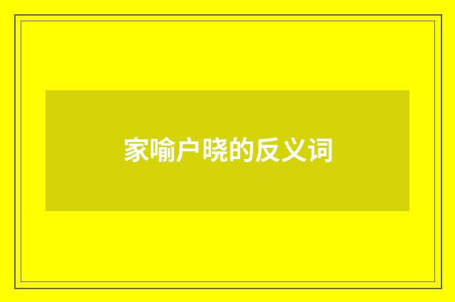 家喻户晓的反义词