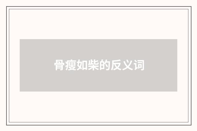 骨瘦如柴的反义词