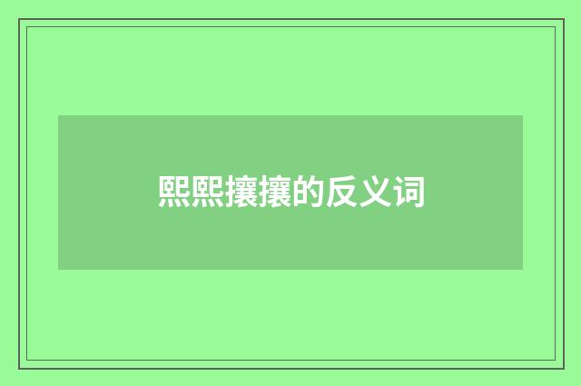熙熙攘攘的反义词