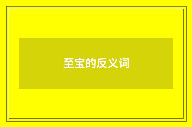 至宝的反义词