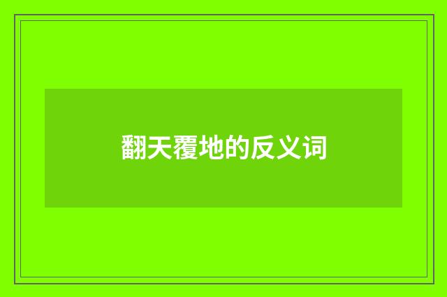 翻天覆地的反义词