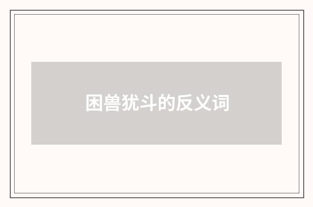 困兽犹斗的反义词
