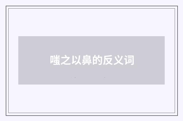 嗤之以鼻的反义词