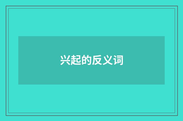 兴起的反义词