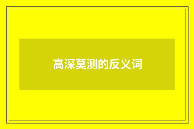 高深莫测的反义词