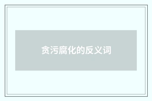 贪污腐化的反义词