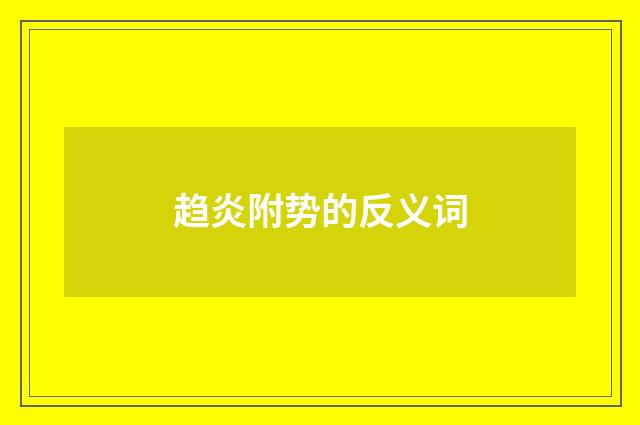 趋炎附势的反义词