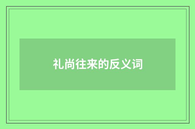 礼尚往来的反义词