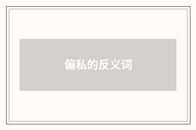 偏私的反义词