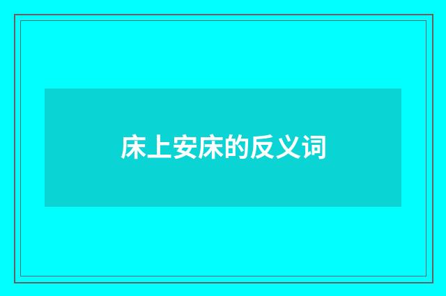 床上安床的反义词