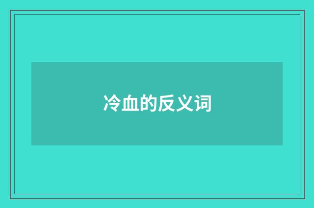 冷血的反义词