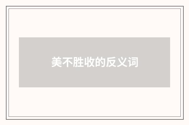 美不胜收的反义词