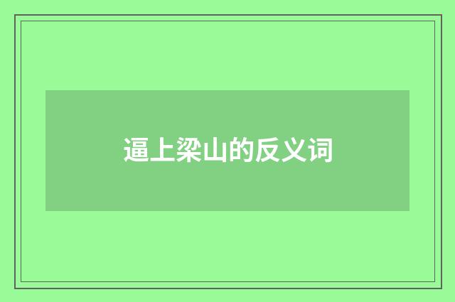 逼上梁山的反义词