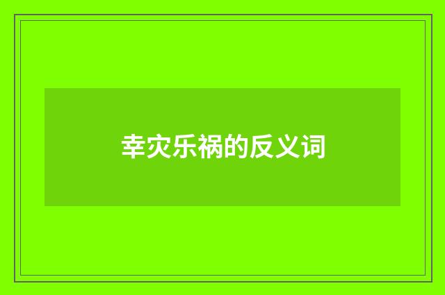 幸灾乐祸的反义词