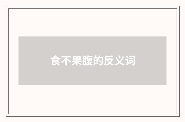 食不果腹的反义词
