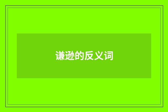 谦逊的反义词