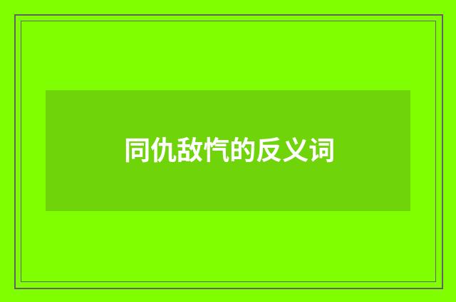 同仇敌忾的反义词