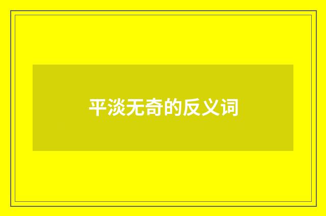 平淡无奇的反义词