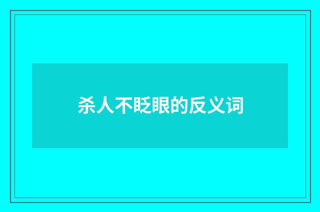 杀人不眨眼的反义词