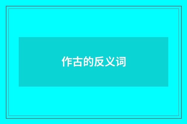 作古的反义词