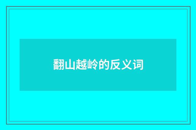 翻山越岭的反义词