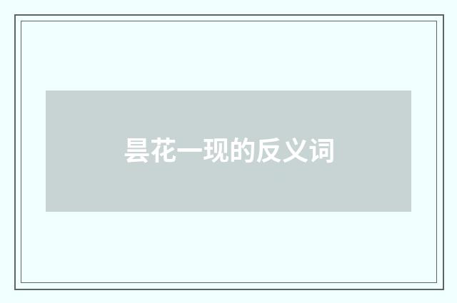 昙花一现的反义词