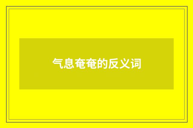 气息奄奄的反义词