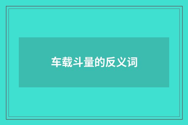 车载斗量的反义词