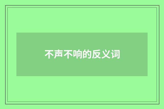 不声不响的反义词