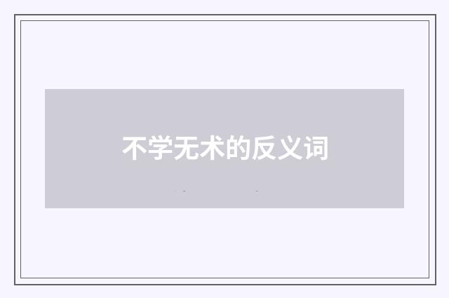 不学无术的反义词