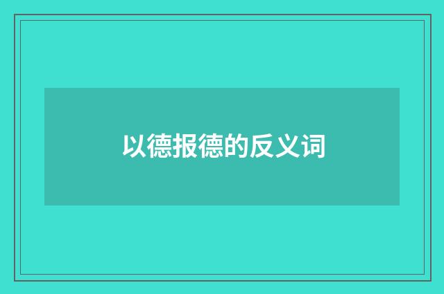 以德报德的反义词