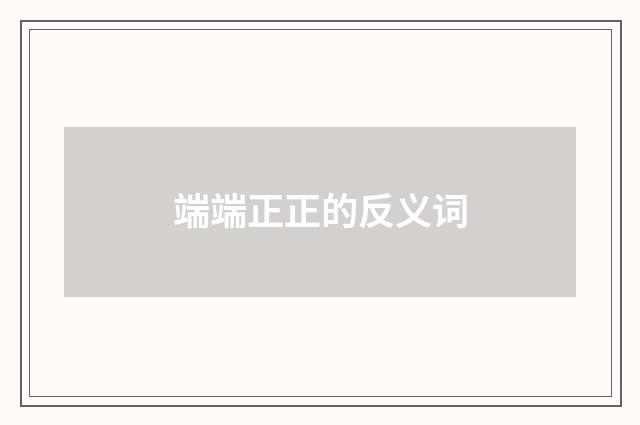 端端正正的反义词