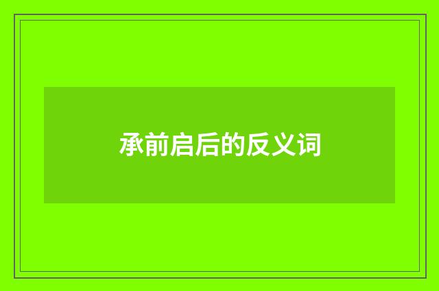 承前启后的反义词