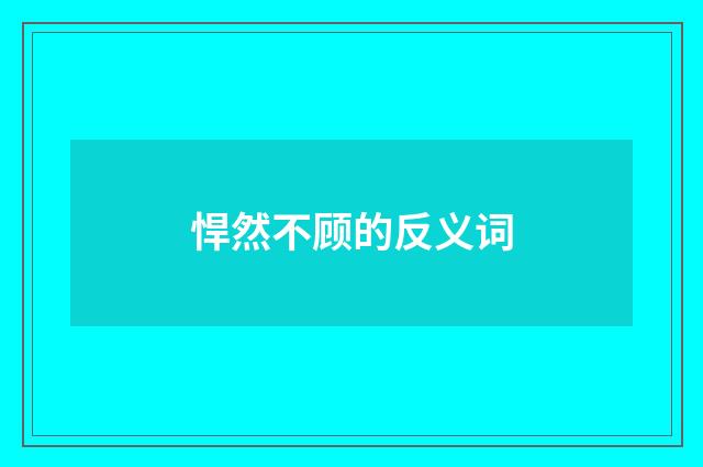 悍然不顾的反义词
