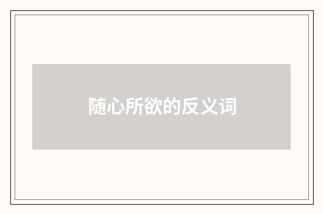 随心所欲的反义词