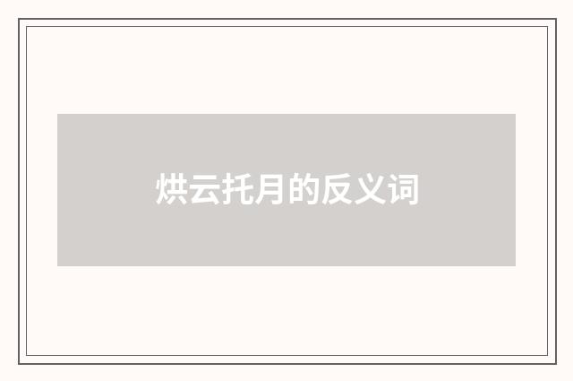 烘云托月的反义词