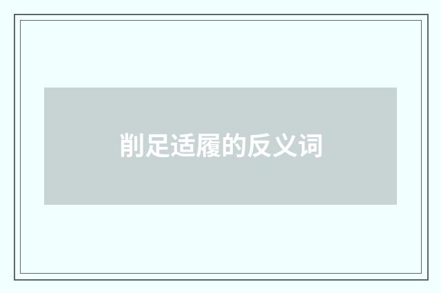 削足适履的反义词