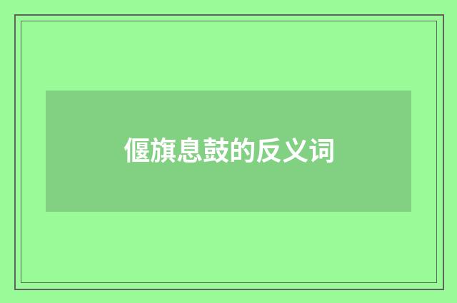 偃旗息鼓的反义词
