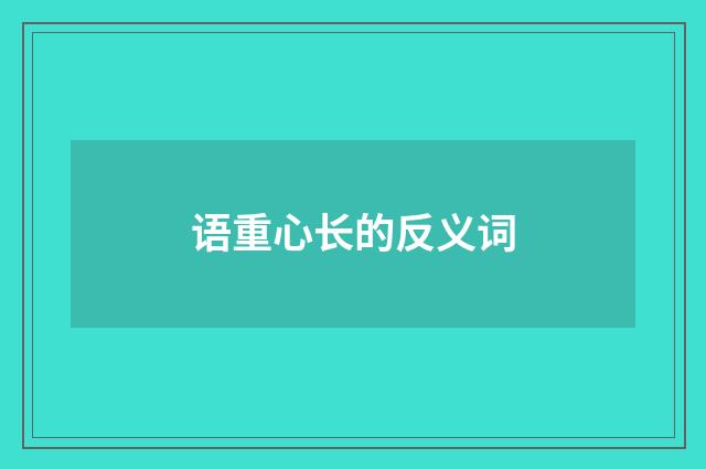 语重心长的反义词