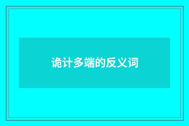 诡计多端的反义词