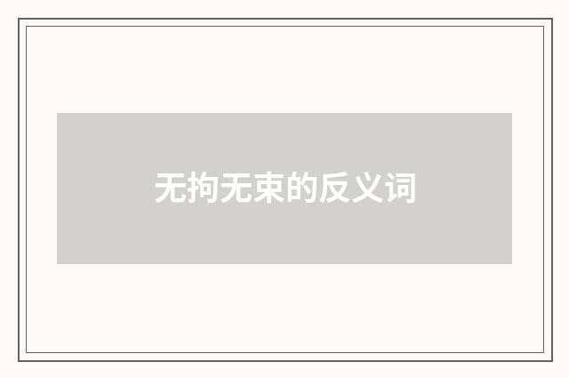 无拘无束的反义词