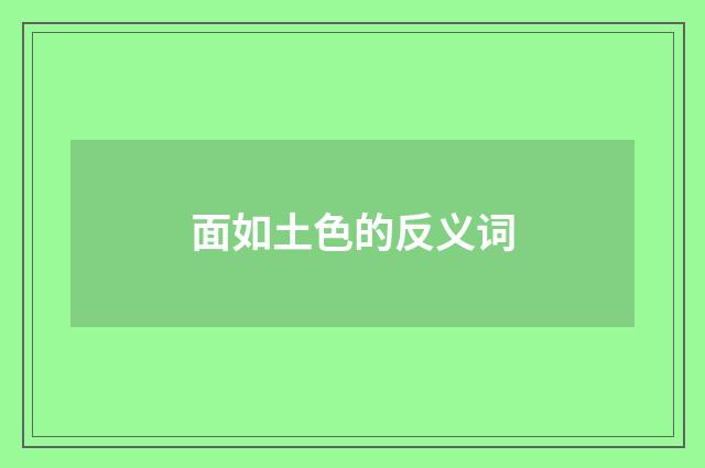 面如土色的反义词