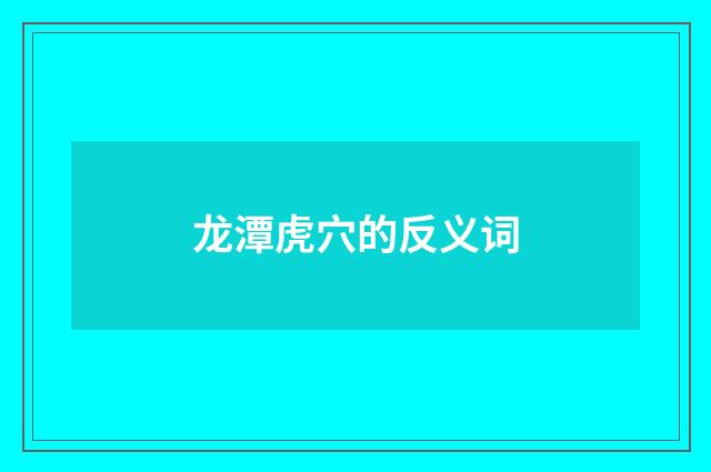 龙潭虎穴的反义词